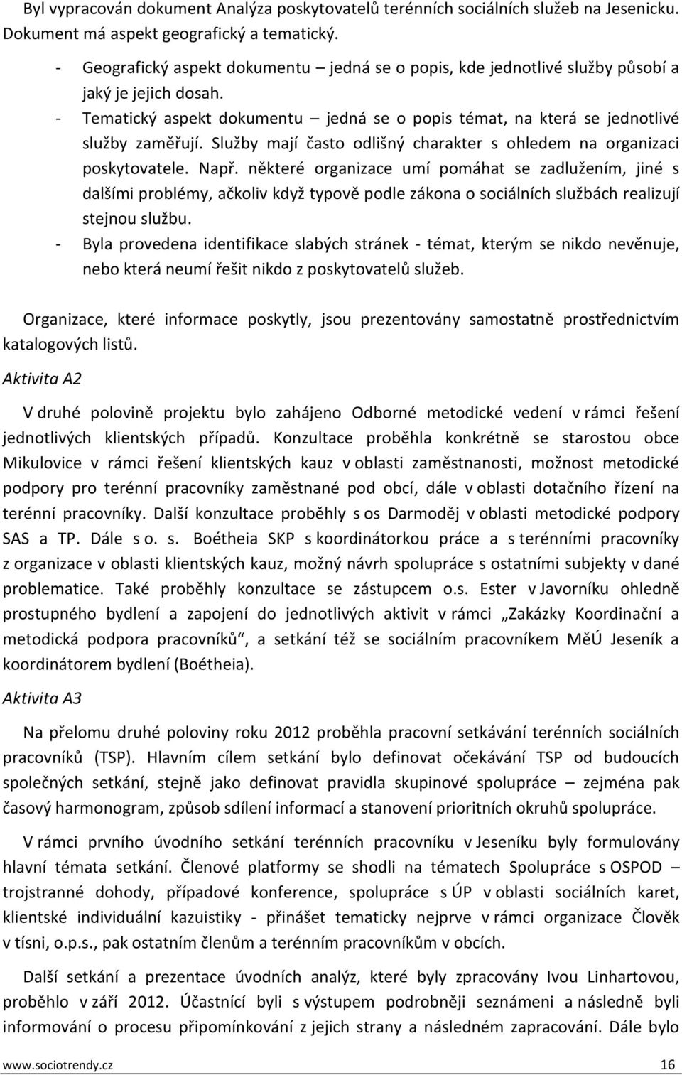 Služby mají často odlišný charakter s ohledem na organizaci poskytovatele. Např.