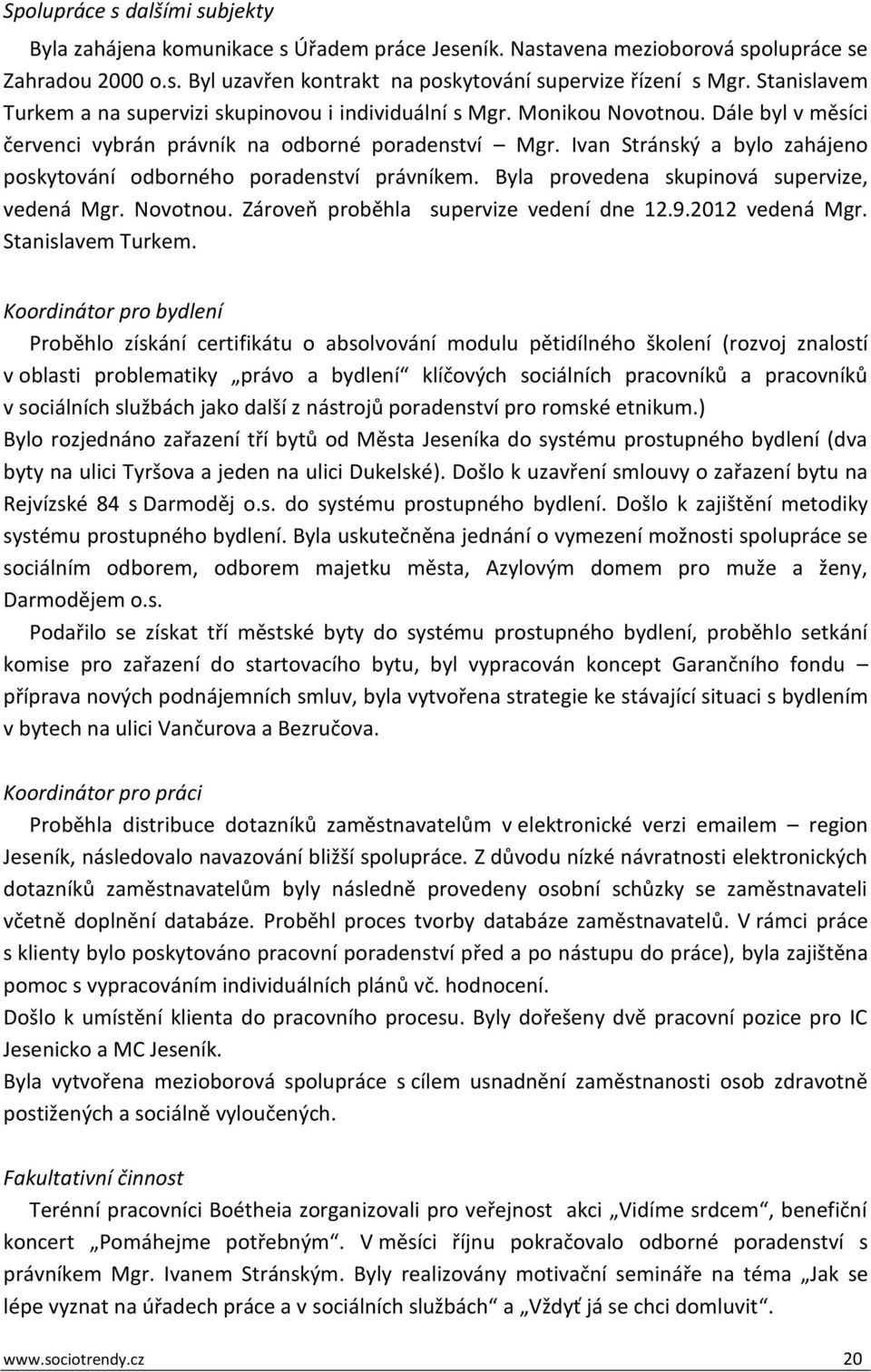 Ivan Stránský a bylo zahájeno poskytování odborného poradenství právníkem. Byla provedena skupinová supervize, vedená Mgr. Novotnou. Zároveň proběhla supervize vedení dne 12.9.2012 vedená Mgr.