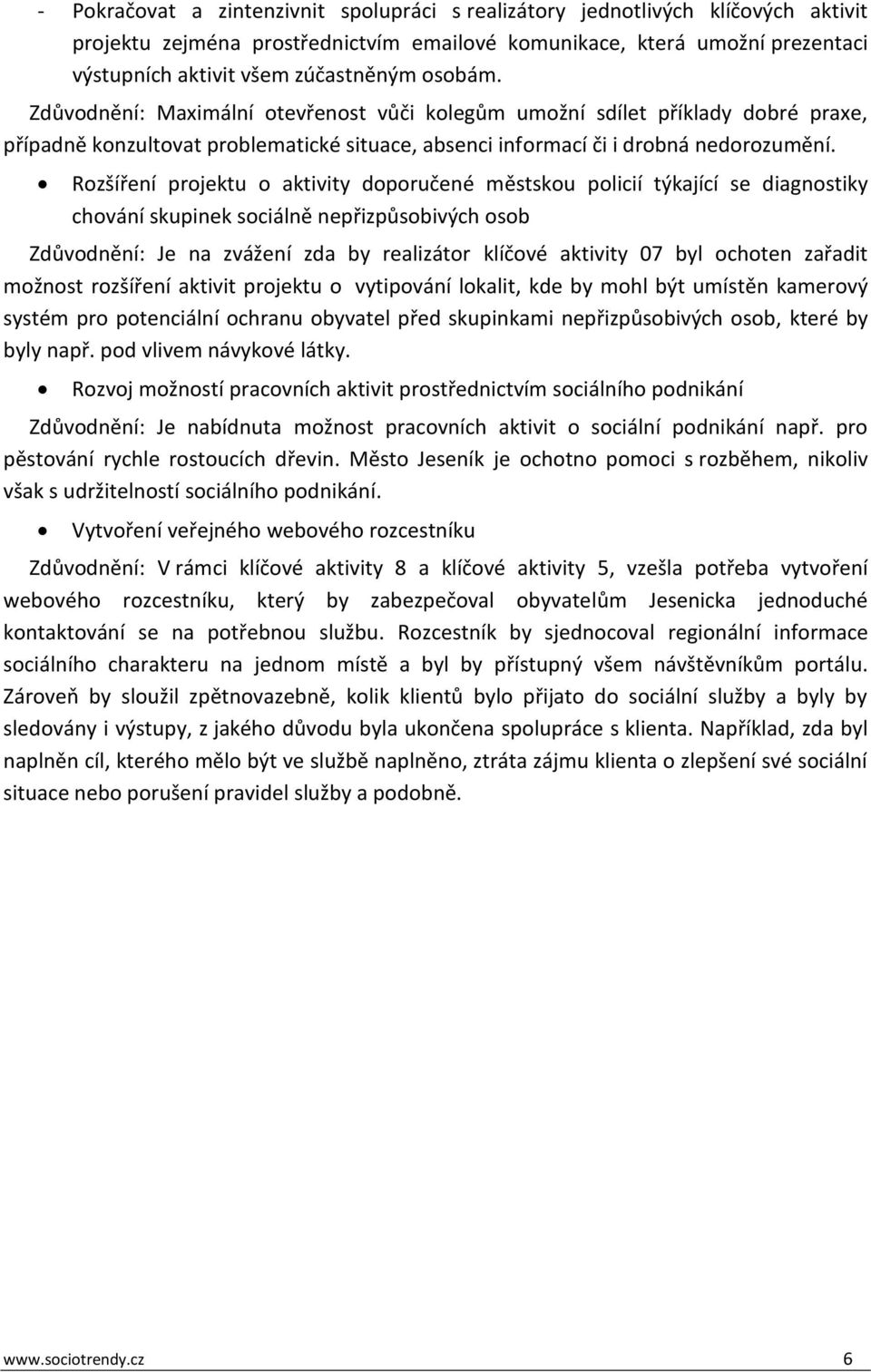 Rozšíření projektu o aktivity doporučené městskou policií týkající se diagnostiky chování skupinek sociálně nepřizpůsobivých osob Zdůvodnění: Je na zvážení zda by realizátor klíčové aktivity 07 byl