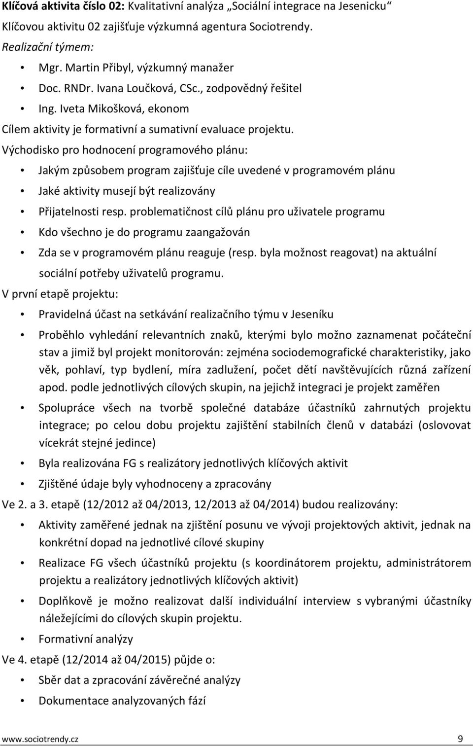 Východisko pro hodnocení programového plánu: Jakým způsobem program zajišťuje cíle uvedené v programovém plánu Jaké aktivity musejí být realizovány Přijatelnosti resp.