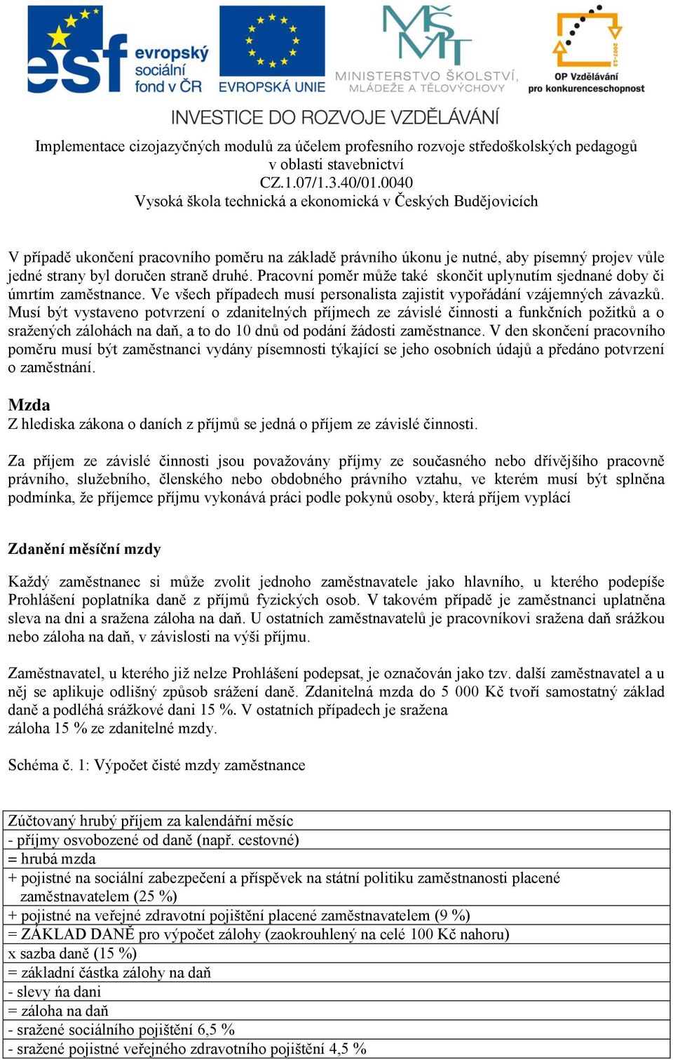 Musí být vystaveno potvrzení o zdanitelných příjmech ze závislé činnosti a funkčních požitků a o sražených zálohách na daň, a to do 10 dnů od podání žádosti zaměstnance.