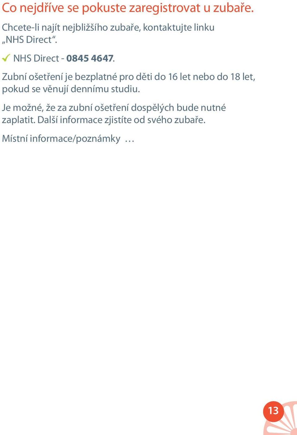 Zubní ošetření je bezplatné pro děti do 16 let nebo do 18 let, pokud se věnují dennímu