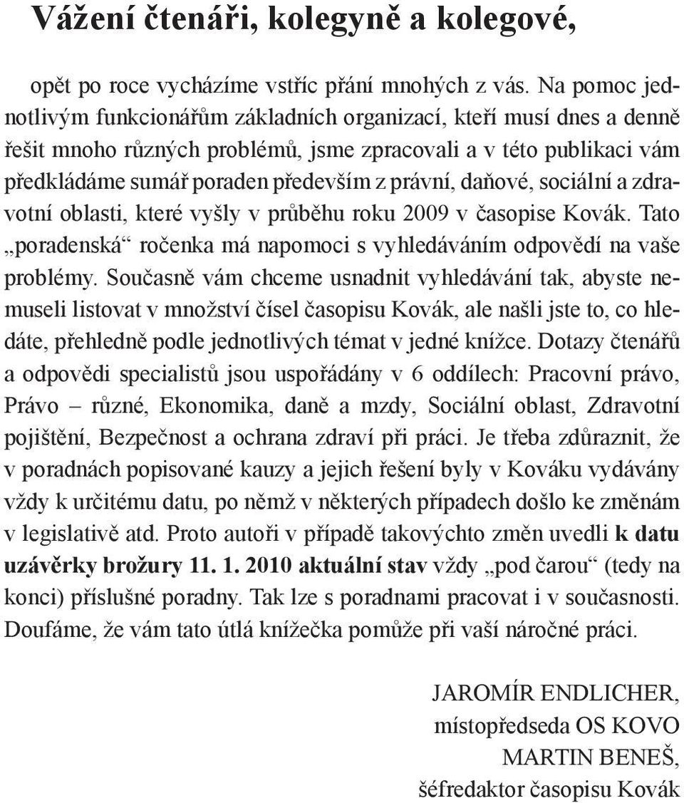 daňové, sociální a zdravotní oblasti, které vyšly v průběhu roku 2009 v časopise Kovák. Tato poradenská ročenka má napomoci s vyhledáváním odpovědí na vaše problémy.