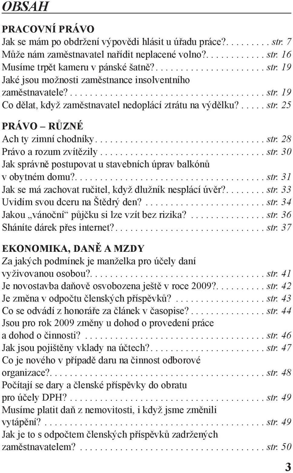 ................................ str. 30 Jak správně postupovat u stavebních úprav balkónů v obytném domu?...................................... str. 31 Jak se má zachovat ručitel, když dlužník nesplácí úvěr?