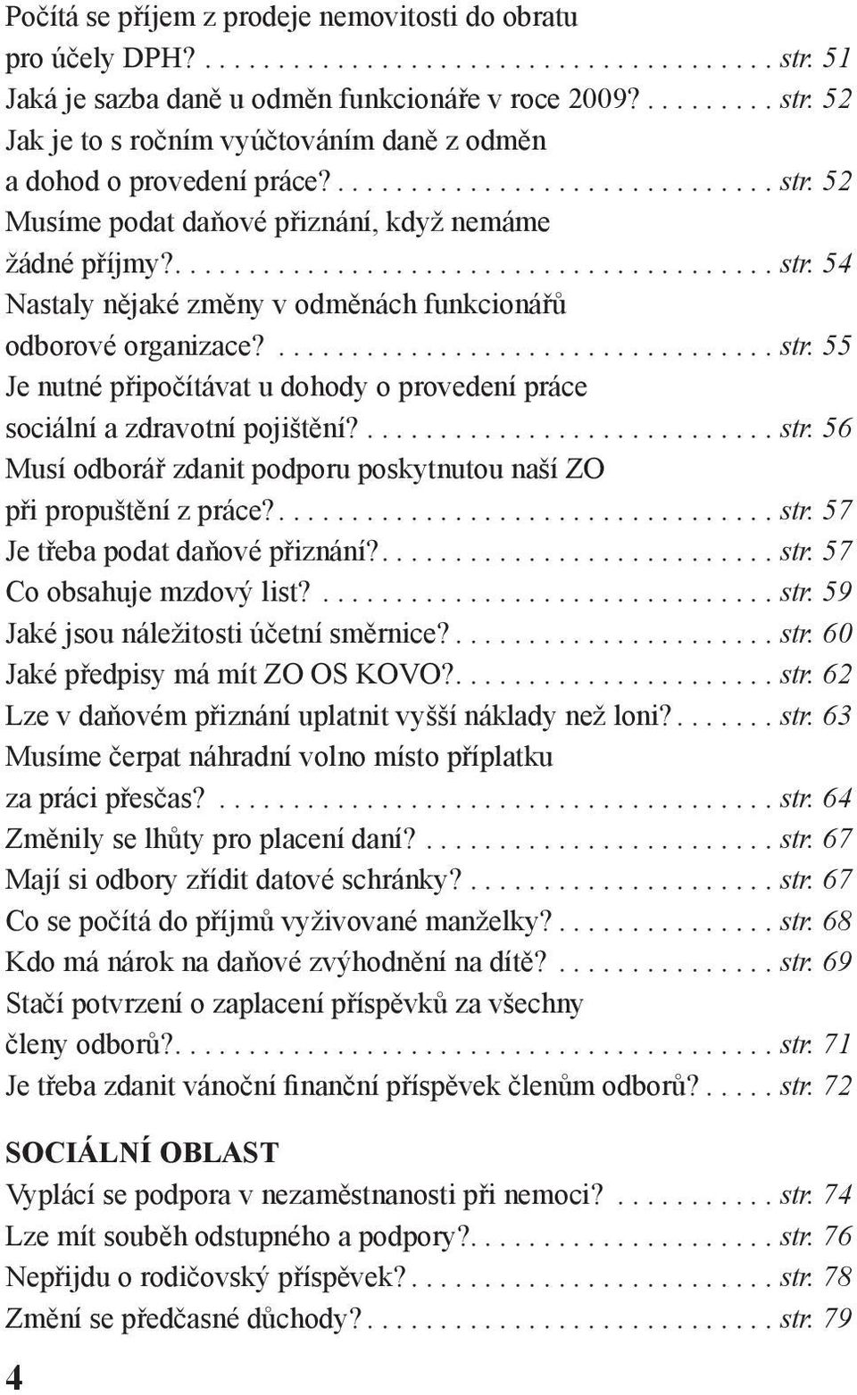 .................................. str. 55 Je nutné připočítávat u dohody o provedení práce sociální a zdravotní pojištění?............................ str. 56 Musí odborář zdanit podporu poskytnutou naší ZO při propuštění z práce?