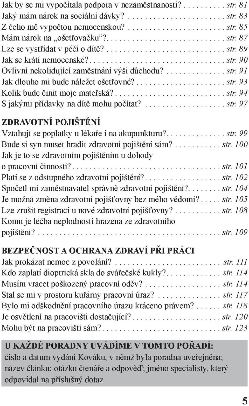 .............. str. 91 Jak dlouho mi bude náležet ošetřovné?..................... str. 93 Kolik bude činit moje mateřská?.......................... str. 94 S jakými přídavky na dítě mohu počítat?................... str. 97 ZDRAVOTNÍ POJIŠTĚNÍ Vztahují se poplatky u lékaře i na akupunkturu?