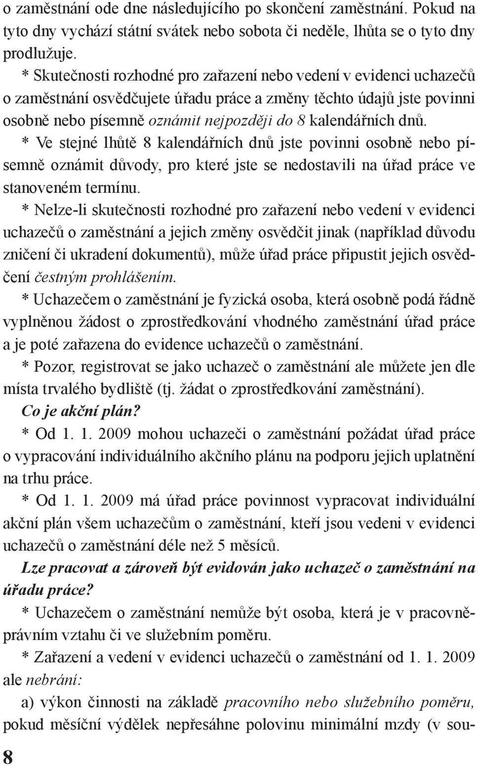 * Ve stejné lhůtě 8 kalendářních dnů jste povinni osobně nebo písemně oznámit důvody, pro které jste se nedostavili na úřad práce ve stanoveném termínu.