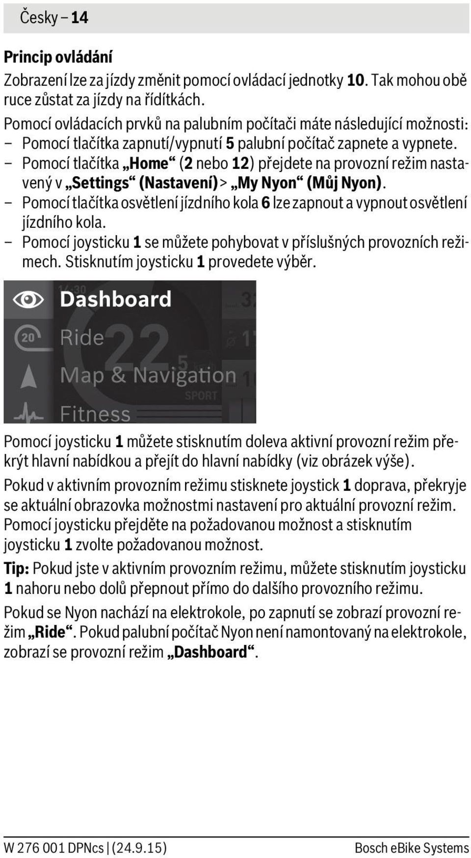 Pomocí tlačítka Home (2 nebo 12) přejdete na provozní režim nastavený v Settings (Nastavení)> My Nyon (Můj Nyon).