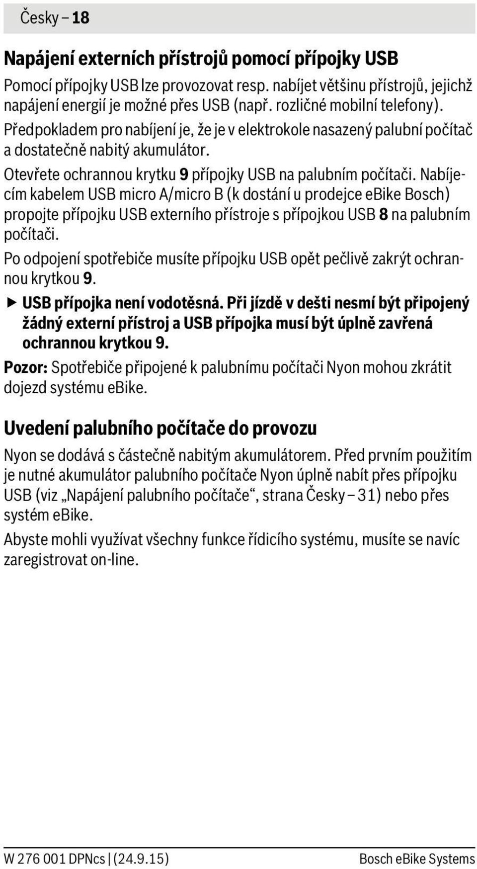 Nabíjecím kabelem USB micro A/micro B (k dostání u prodejce ebike Bosch) propojte přípojku USB externího přístroje s přípojkou USB 8 na palubním počítači.