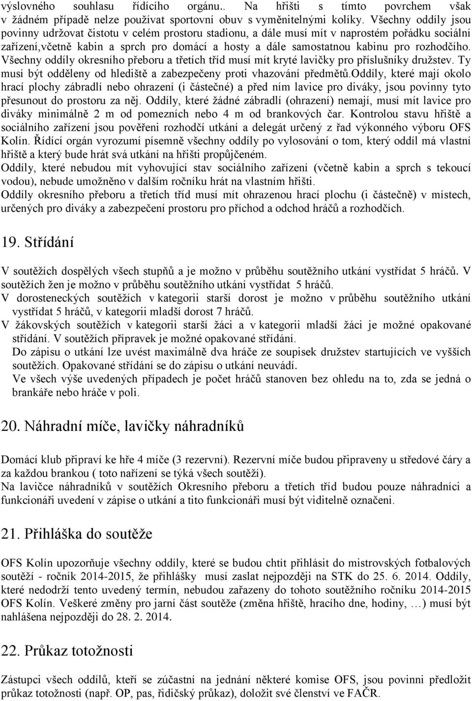 rozhodčího. Všechny oddíly okresního přeboru a třetích tříd musí mít kryté lavičky pro příslušníky druţstev. Ty musí být odděleny od hlediště a zabezpečeny proti vhazování předmětů.