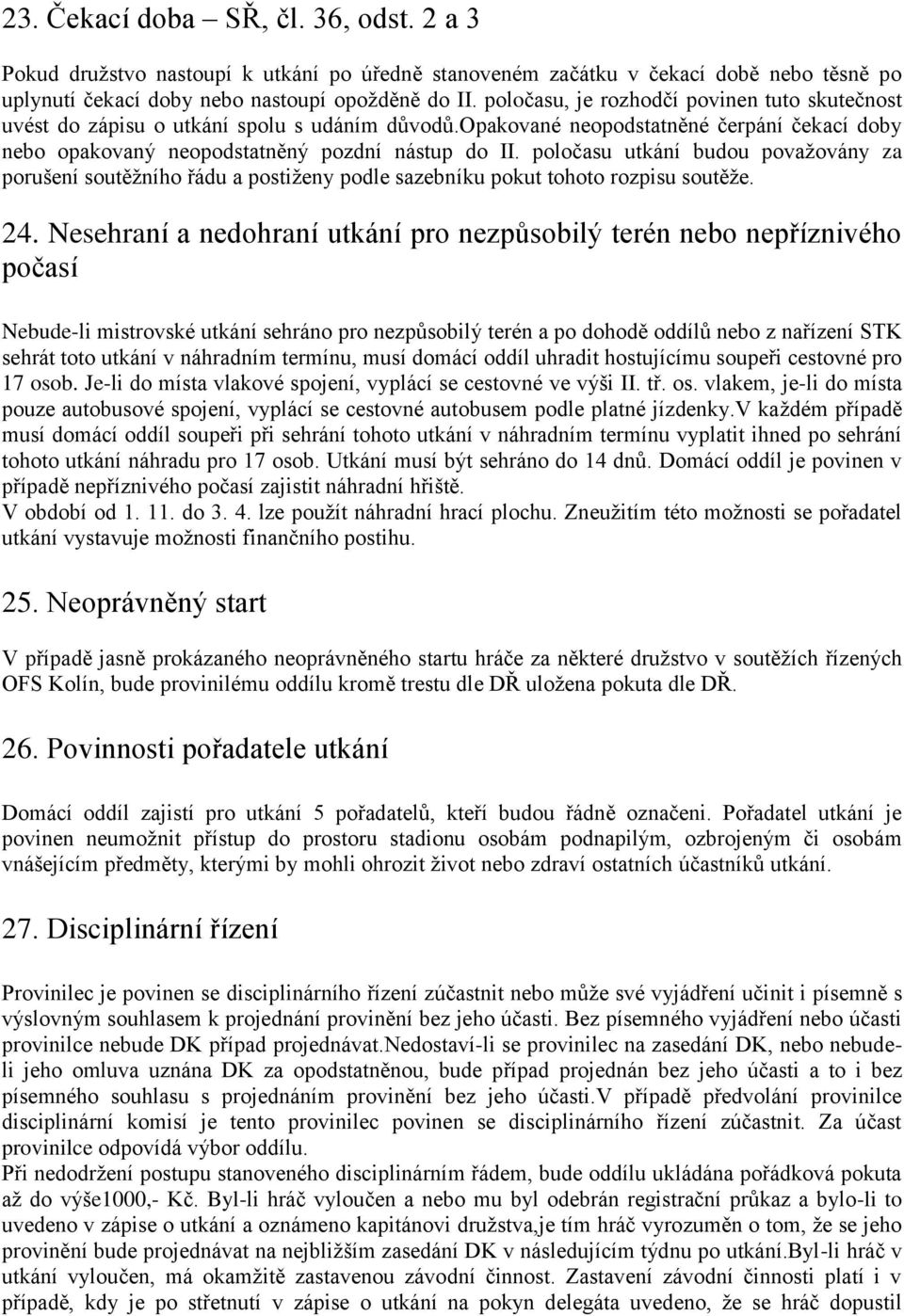 poločasu utkání budou povaţovány za porušení soutěţního řádu a postiţeny podle sazebníku pokut tohoto rozpisu soutěţe. 24.