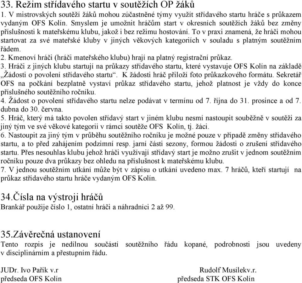 To v praxi znamená, ţe hráči mohou startovat za své mateřské kluby v jiných věkových kategoriích v souladu s platným soutěţním řádem. 2.