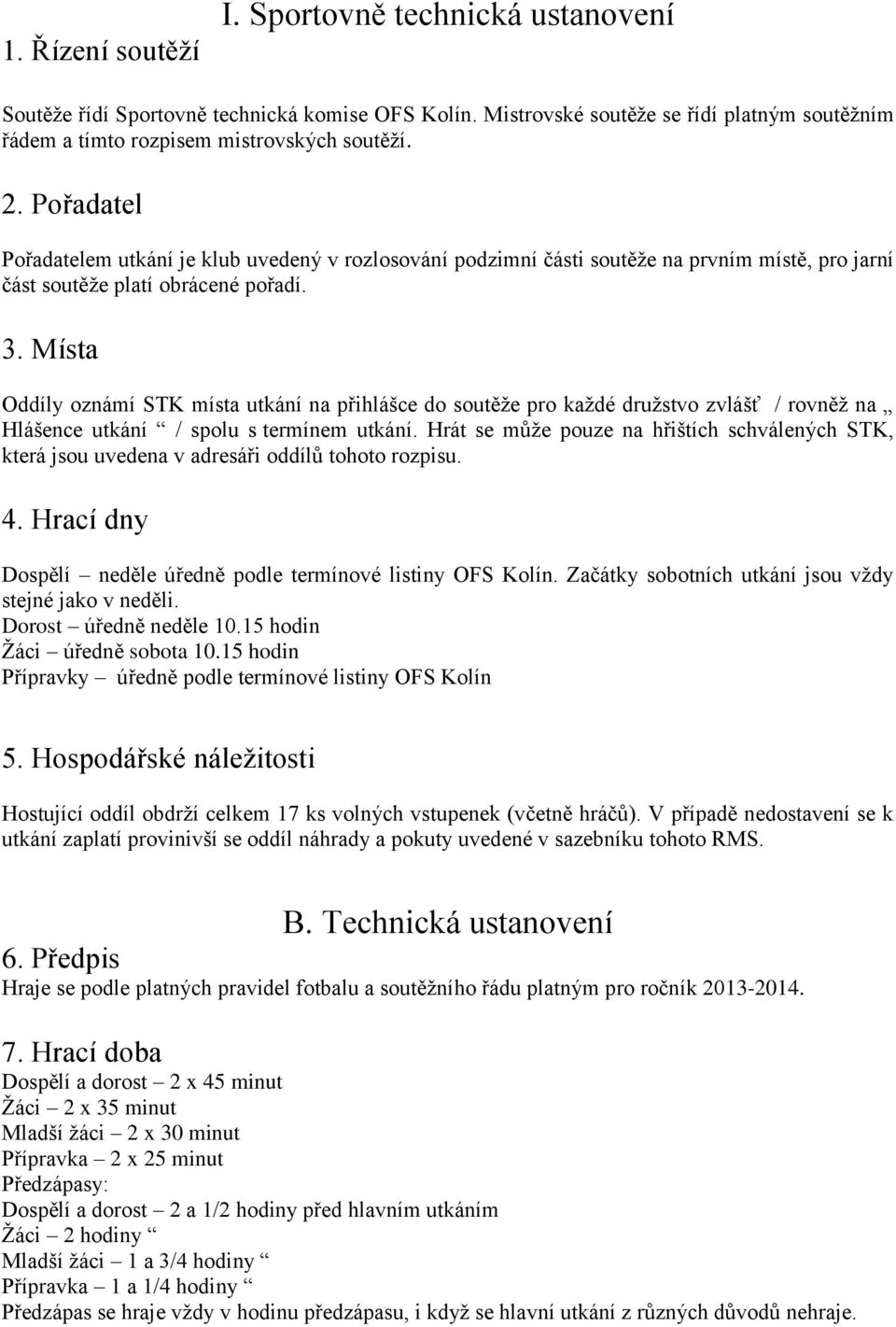 Místa Oddíly oznámí STK místa utkání na přihlášce do soutěţe pro kaţdé druţstvo zvlášť / rovněţ na Hlášence utkání / spolu s termínem utkání.