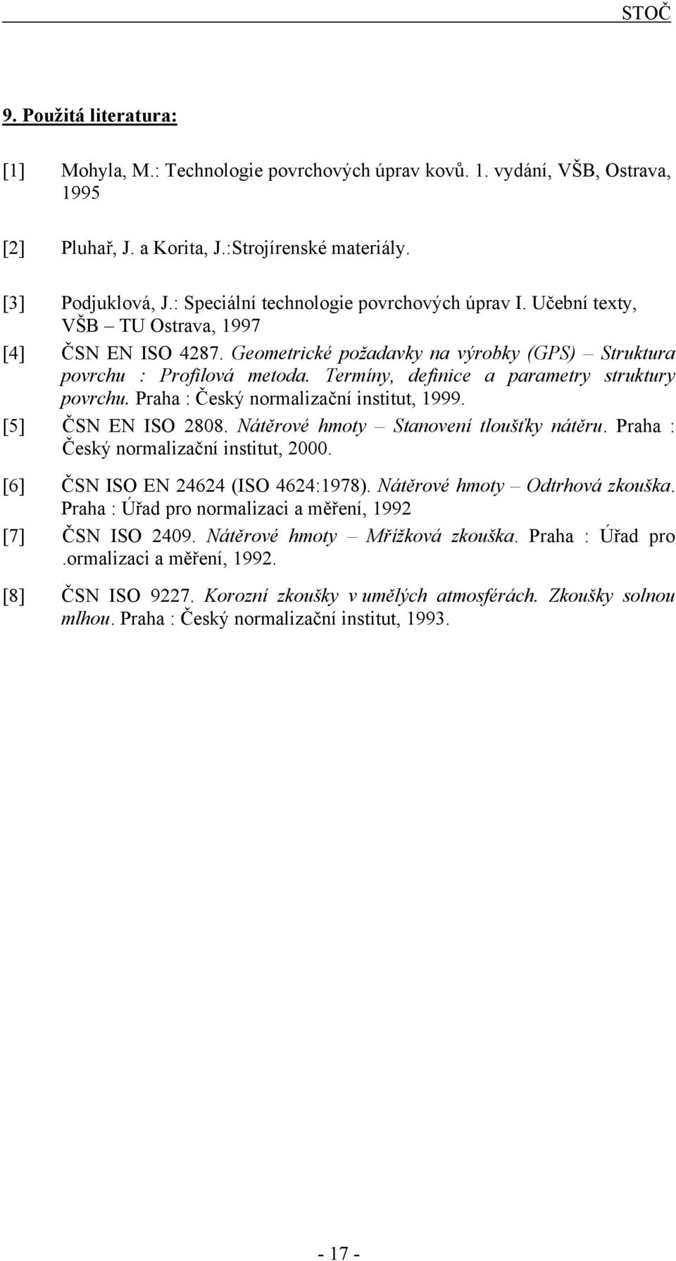 Termíny, definice a parametry struktury povrchu. Praha : Český normalizační institut, 1999. [5] ČSN EN ISO 2808. Nátěrové hmoty Stanovení tloušťky nátěru. Praha : Český normalizační institut, 2000.