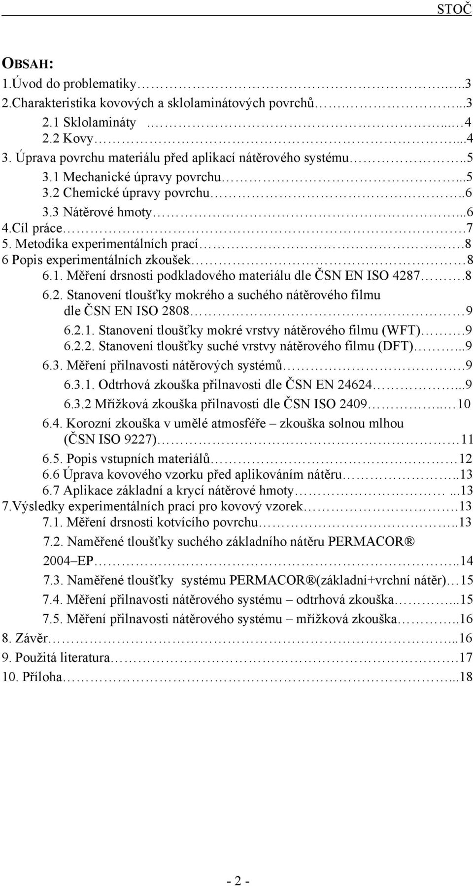 8 6.2. Stanovení tloušťky mokrého a suchého nátěrového filmu dle ČSN EN ISO 2808 9 6.2.1. Stanovení tloušťky mokré vrstvy nátěrového filmu (WFT).9 6.2.2. Stanovení tloušťky suché vrstvy nátěrového filmu (DFT).