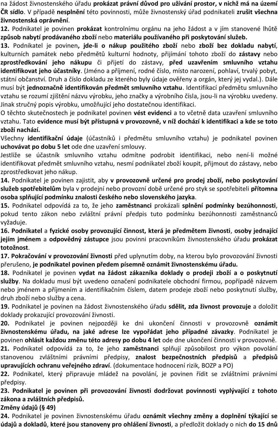 Podnikatel je povinen prokázat kontrolnímu orgánu na jeho žádost a v jím stanovené lhůtě způsob nabytí prodávaného zboží nebo materiálu používaného při poskytování služeb. 13.