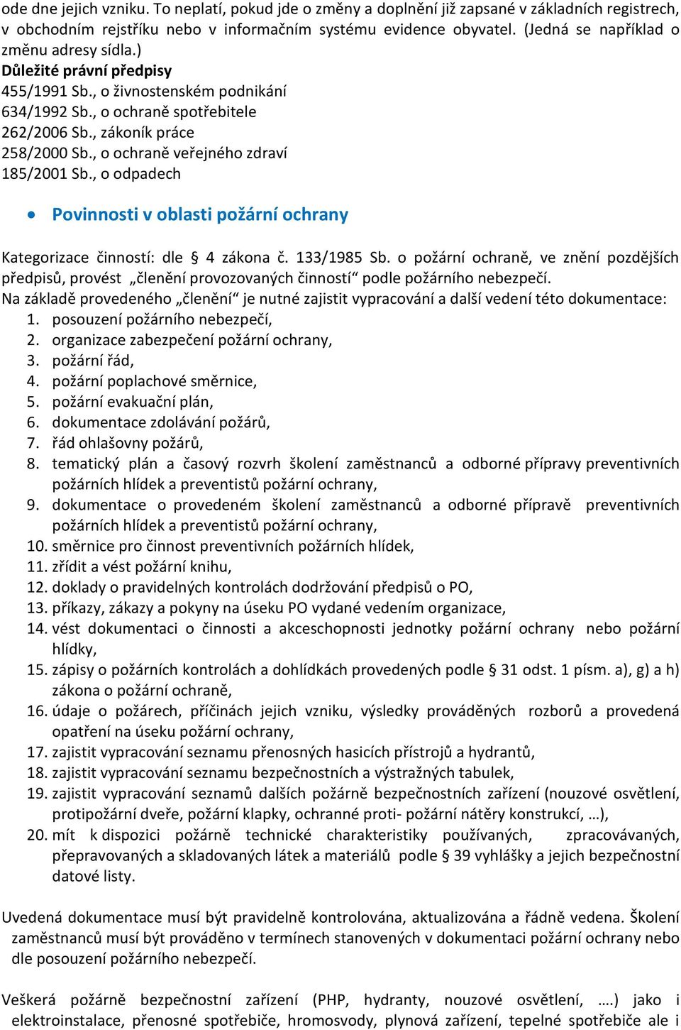 , o ochraně veřejného zdraví 185/2001 Sb., o odpadech Povinnosti v oblasti požární ochrany Kategorizace činností: dle 4 zákona č. 133/1985 Sb.
