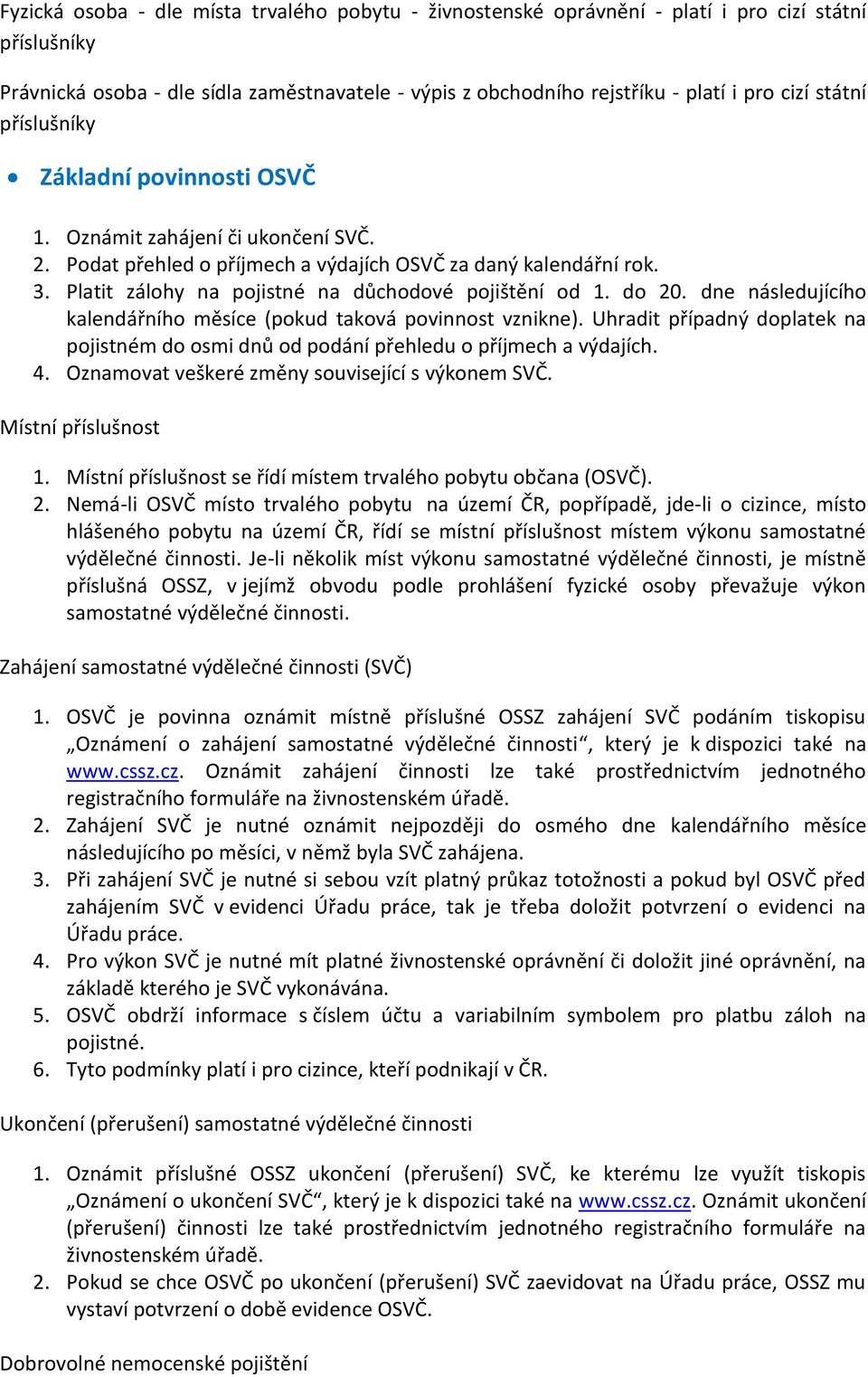 Platit zálohy na pojistné na důchodové pojištění od 1. do 20. dne následujícího kalendářního měsíce (pokud taková povinnost vznikne).