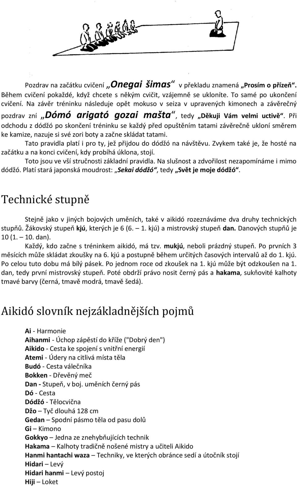 Při odchodu z dódžó po skončení tréninku se každý před opuštěním tatami závěrečně ukloní směrem ke kamize, nazuje si své zori boty a začne skládat tatami.