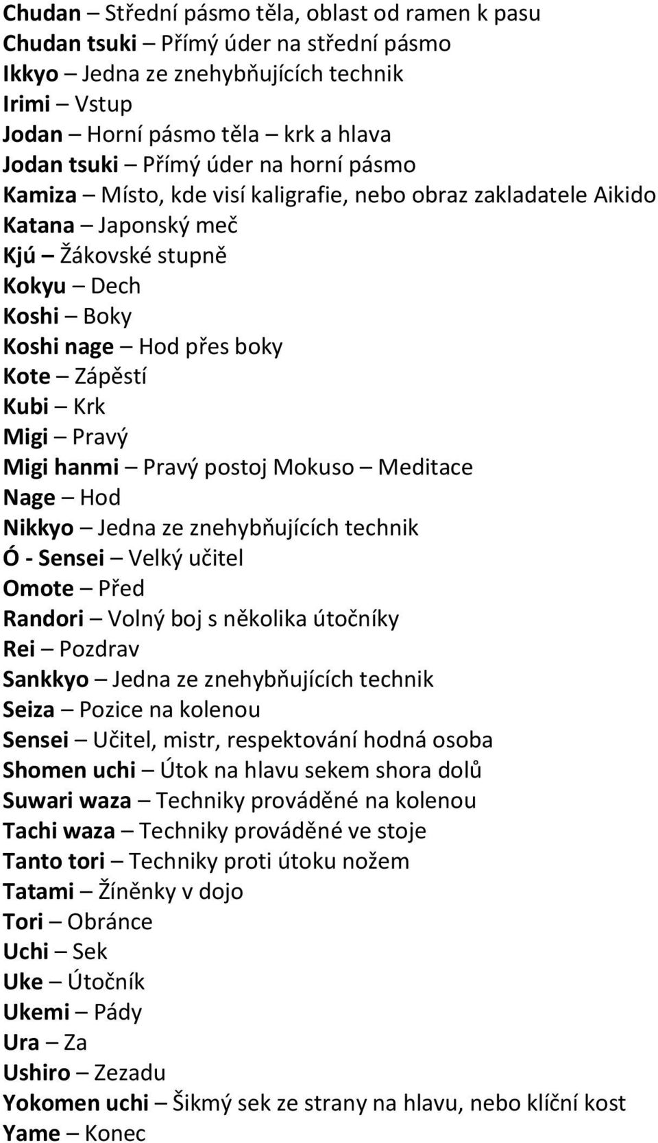 Migi hanmi Pravý postoj Mokuso Meditace Nage Hod Nikkyo Jedna ze znehybňujících technik Ó - Sensei Velký učitel Omote Před Randori Volný boj s několika útočníky Rei Pozdrav Sankkyo Jedna ze