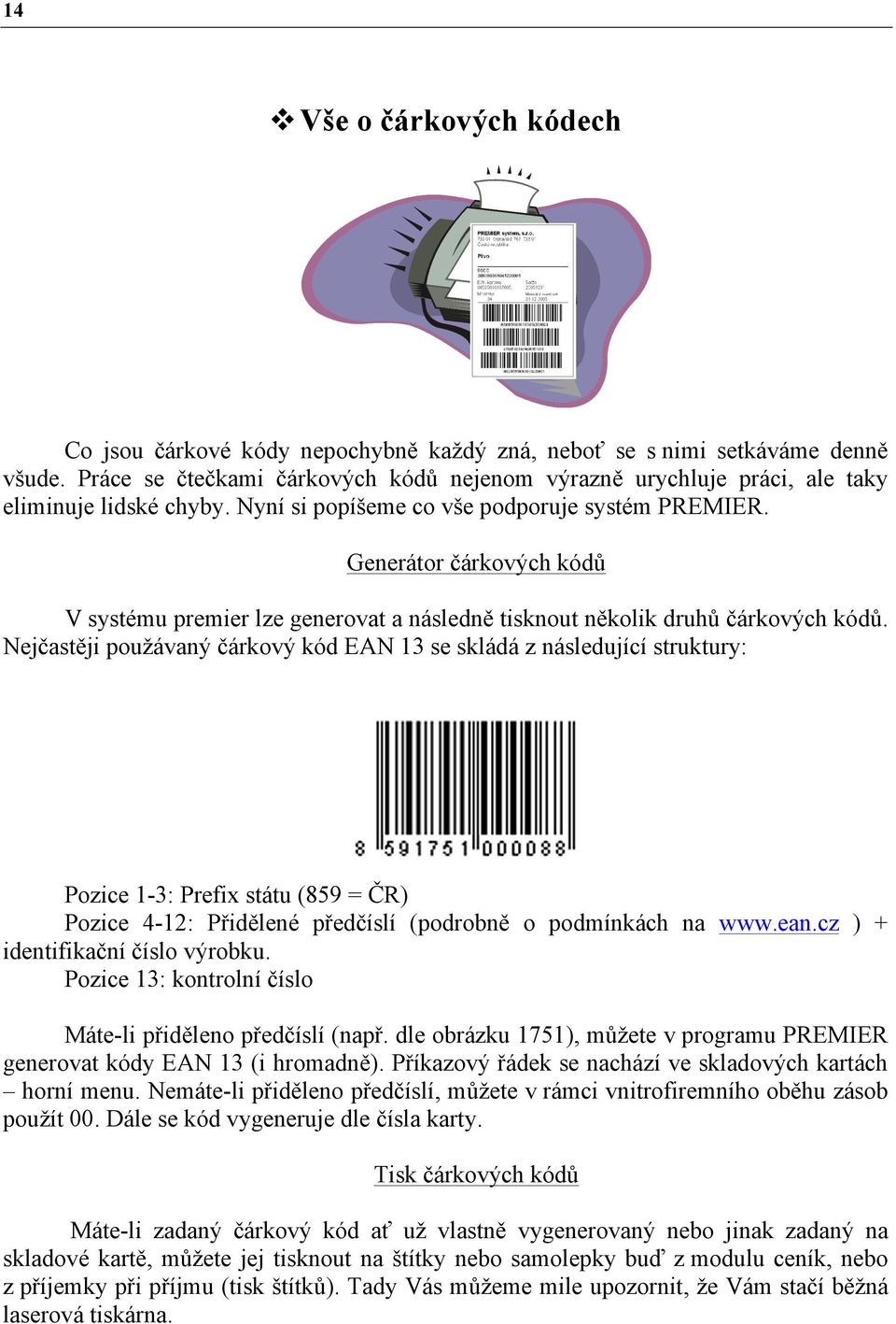 Generátor čárkových kódů V systému premier lze generovat a následně tisknout několik druhů čárkových kódů.