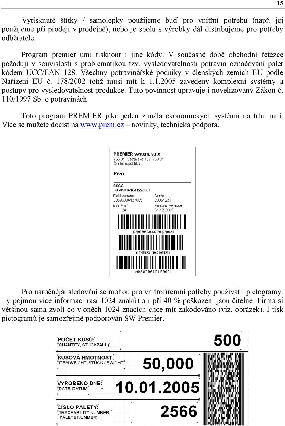 Všechny potravinářské podniky v členských zemích EU podle Nařízení EU č. 178/2002 totiž musí mít k 1.1.2005 zavedeny komplexní systémy a postupy pro vysledovatelnost produkce.