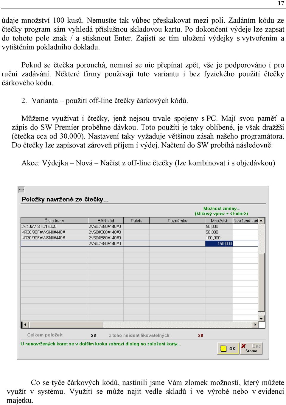 Pokud se čtečka porouchá, nemusí se nic přepínat zpět, vše je podporováno i pro ruční zadávání. Některé firmy používají tuto variantu i bez fyzického použití čtečky čárkového kódu. 2.