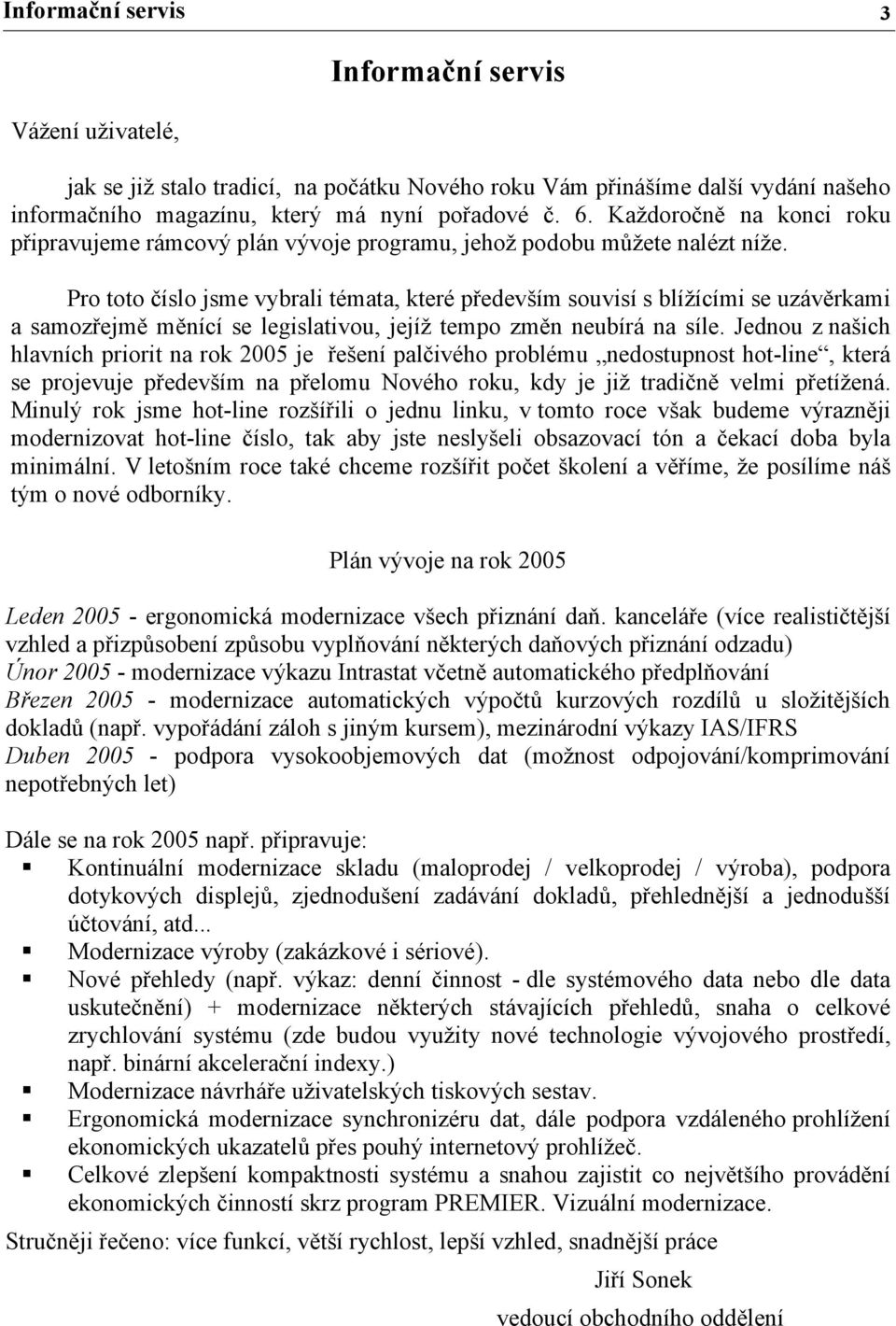 Pro toto číslo jsme vybrali témata, které především souvisí s blížícími se uzávěrkami a samozřejmě měnící se legislativou, jejíž tempo změn neubírá na síle.