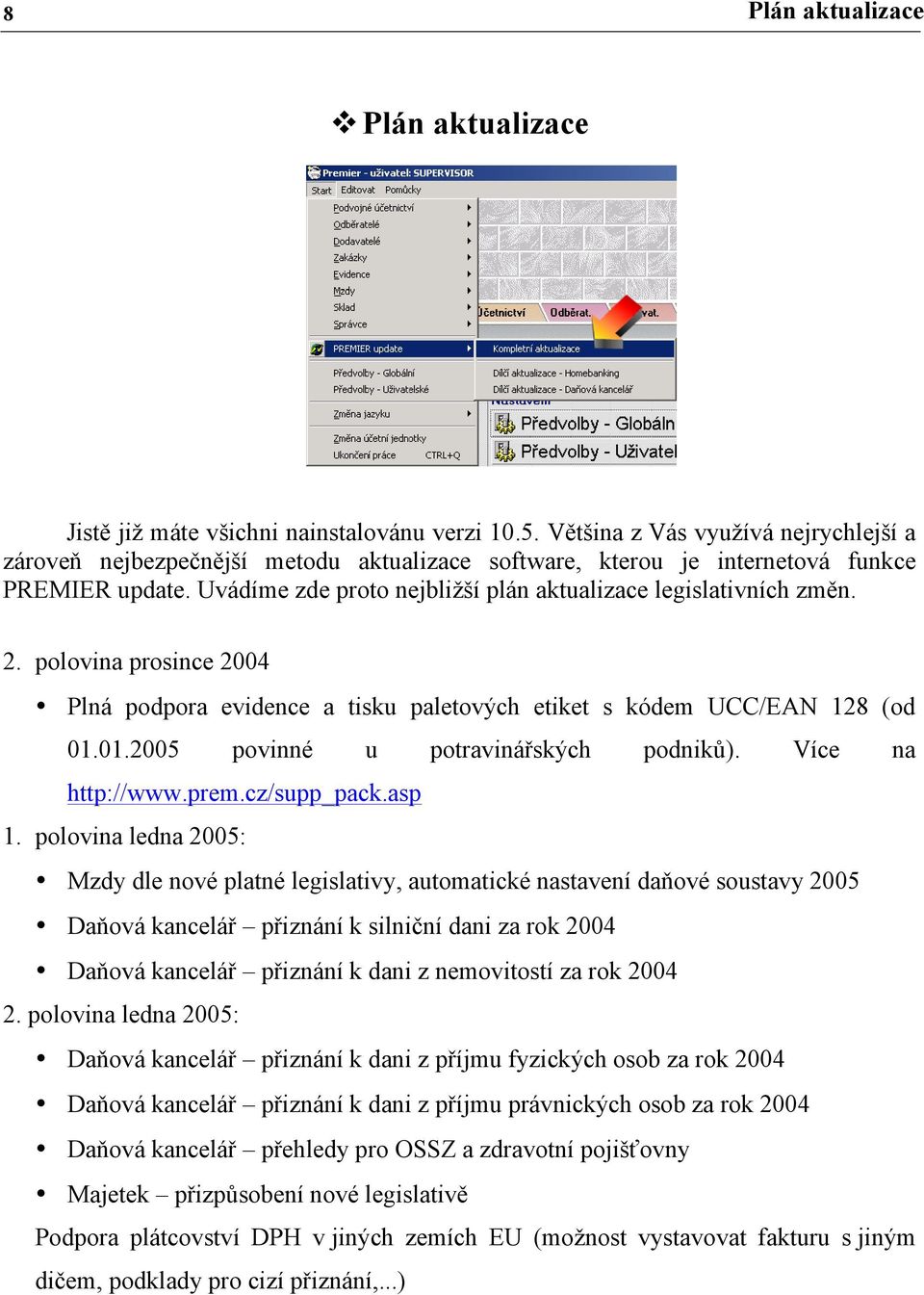 2. polovina prosince 2004 Plná podpora evidence a tisku paletových etiket s kódem UCC/EAN 128 (od 01.01.2005 povinné u potravinářských podniků). Více na http://www.prem.cz/supp_pack.asp 1.