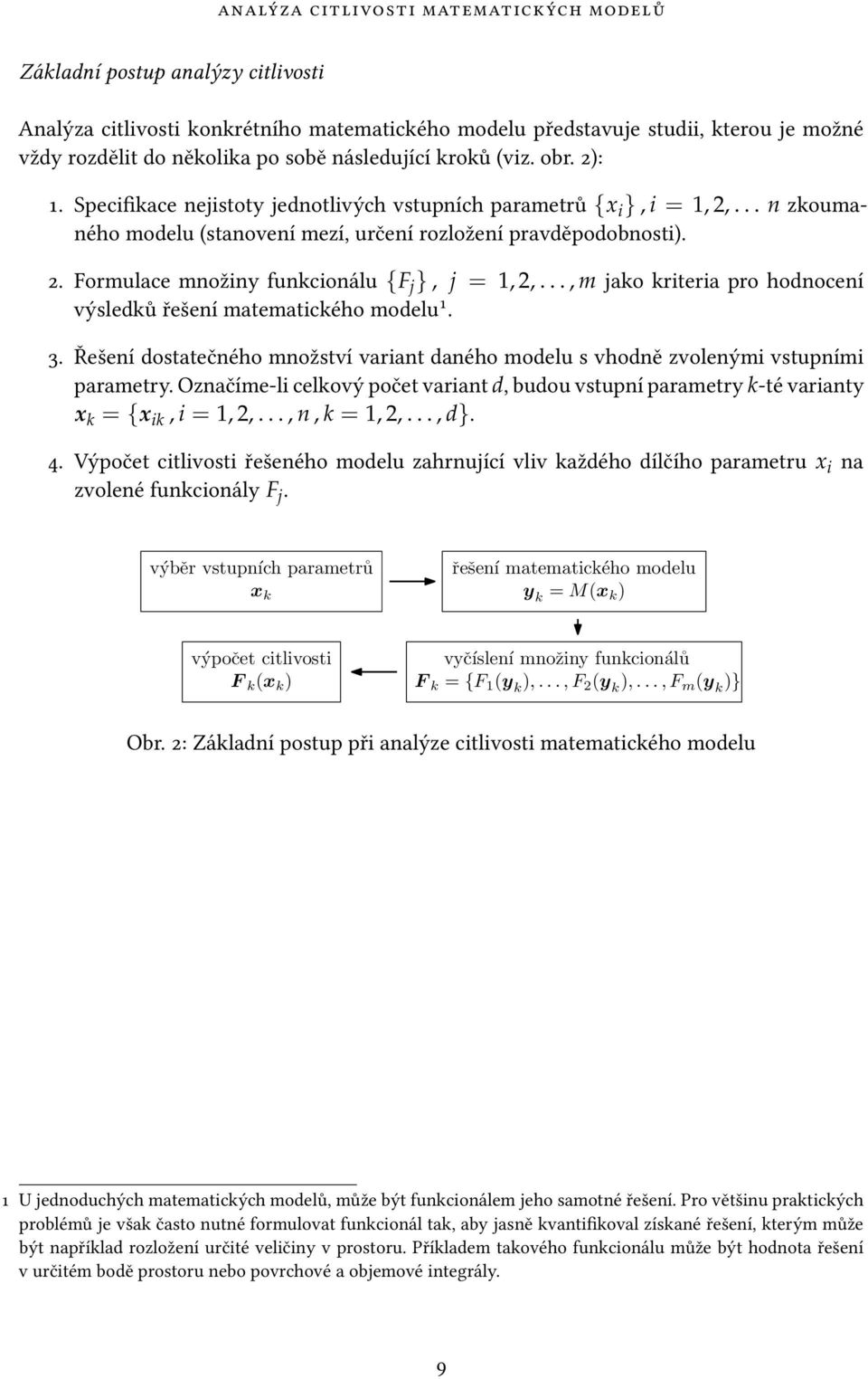 .., m jako kriteria pro hodnocení výsledků řešení matematického modelu 1. 3. Řešení dostatečného množství variant daného modelu s vhodně zvolenými vstupními parametry.