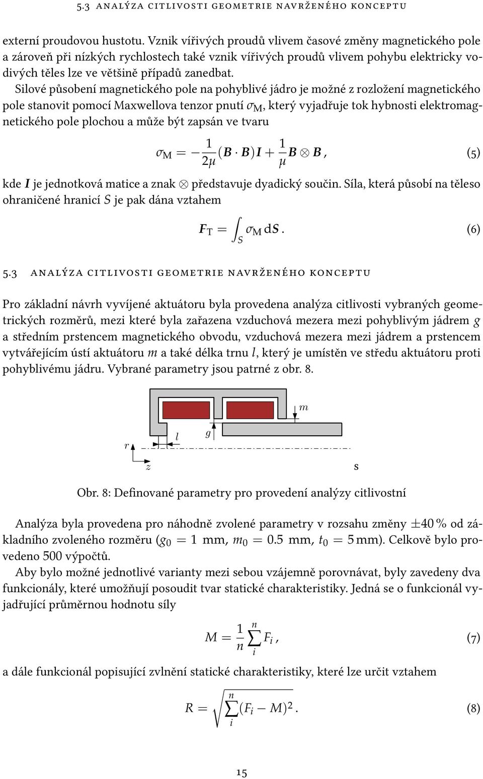 Silové působení magnetického pole na pohyblivé jádro je možné z rozložení magnetického pole stanovit pomocí Maxwellova tenzor pnutí σ M, který vyjadřuje tok hybnosti elektromagnetického pole plochou