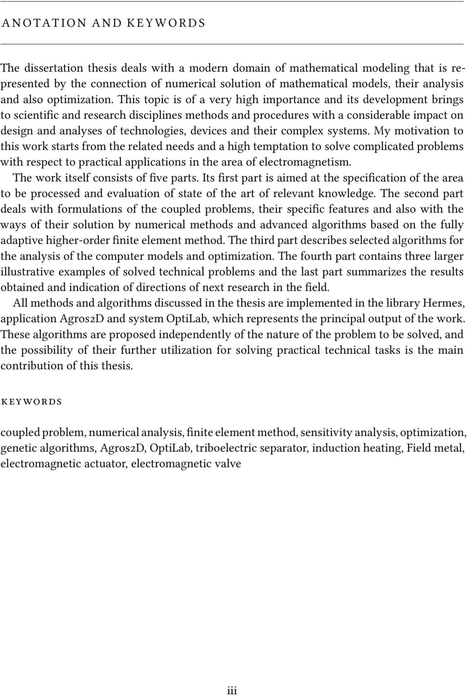 This topic is of a very high importance and its development brings to scientific and research disciplines methods and procedures with a considerable impact on design and analyses of technologies,