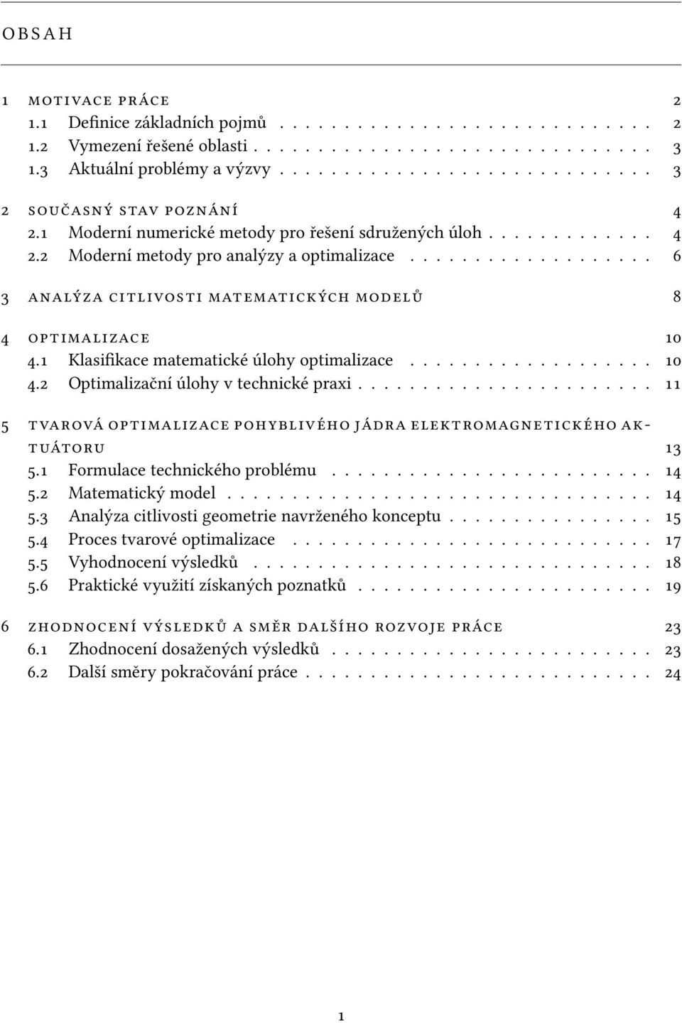 .................. 6 3 analýza citlivosti matematických modelů 8 4 optimalizace 10 4.1 Klasifikace matematické úlohy optimalizace................... 10 4.2 Optimalizační úlohy v technické praxi.