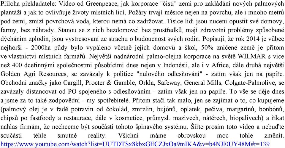 Stanou se z nich bezdomovci bez prostředků, mají zdravotní problémy způsobené dýcháním zplodin, jsou vystresovaní ze strachu o budoucnost svých rodin.