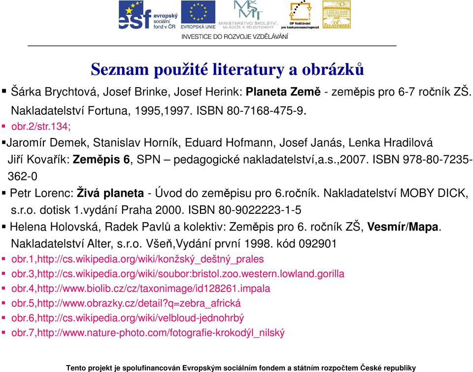 ISBN 978-80-7235-362-0 Petr Lorenc: Živá planeta - Úvod do zeměpisu pro 6.ročník. Nakladatelství MOBY DICK, s.r.o. dotisk 1.vydání Praha 2000.