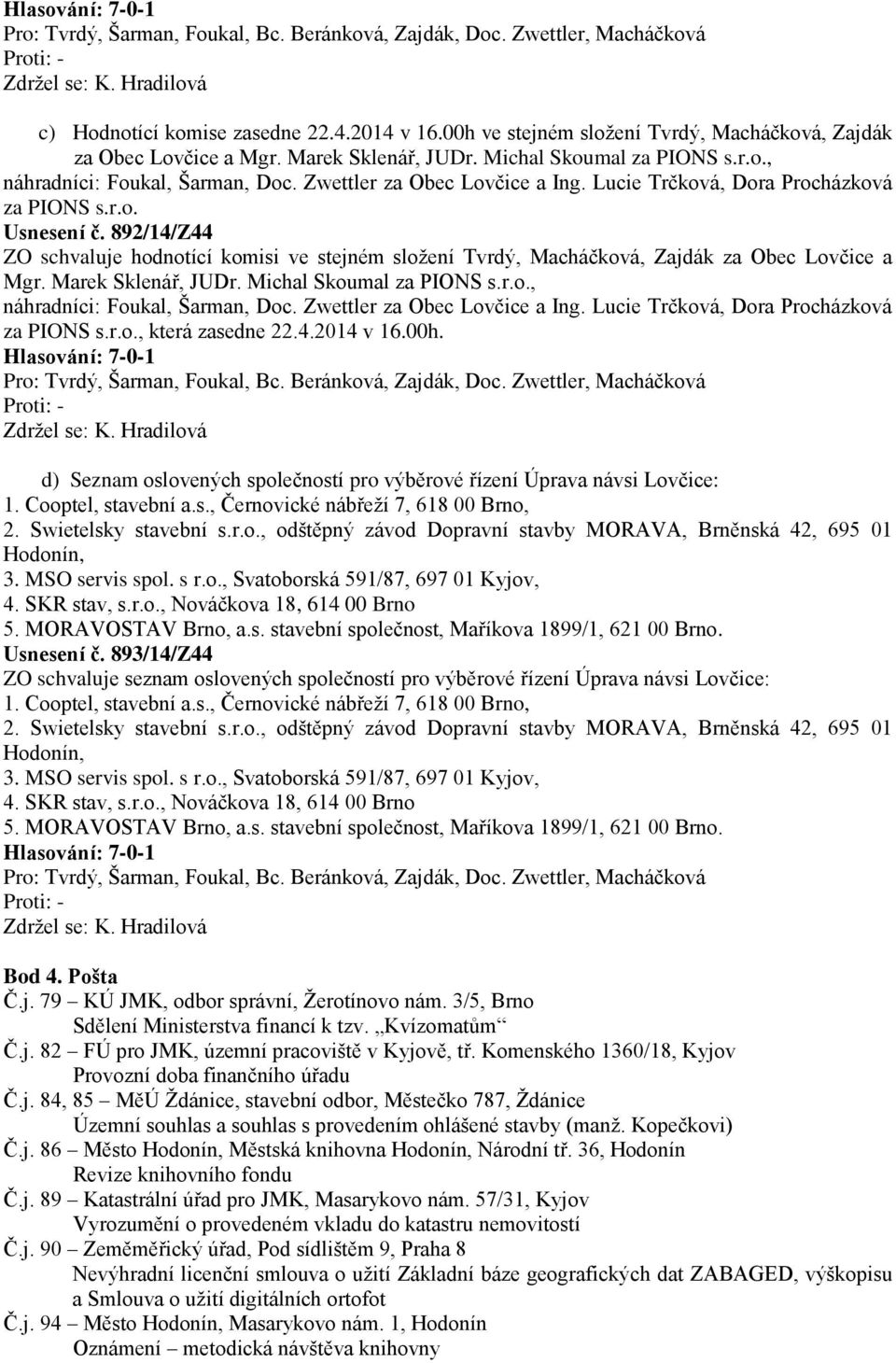 Marek Sklenář, JUDr. Michal Skoumal za PIONS s.r.o., náhradníci: Foukal, Šarman, Doc. Zwettler za Obec Lovčice a Ing. Lucie Trčková, Dora Procházková za PIONS s.r.o., která zasedne 22.4.2014 v 16.00h.