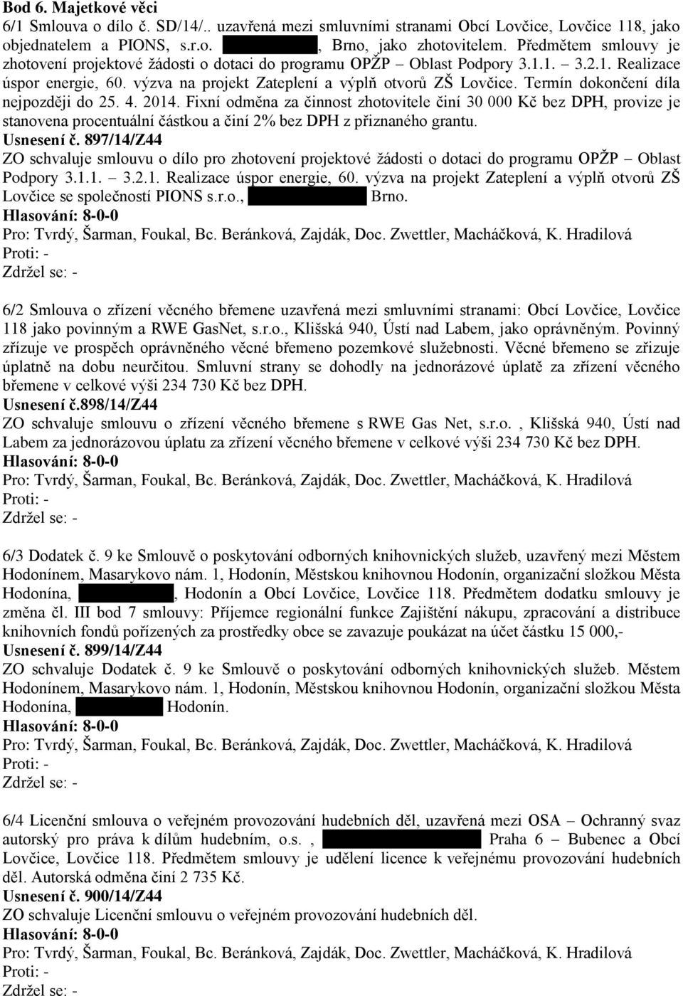 Termín dokončení díla nejpozději do 25. 4. 2014. Fixní odměna za činnost zhotovitele činí 30 000 Kč bez DPH, provize je stanovena procentuální částkou a činí 2% bez DPH z přiznaného grantu.