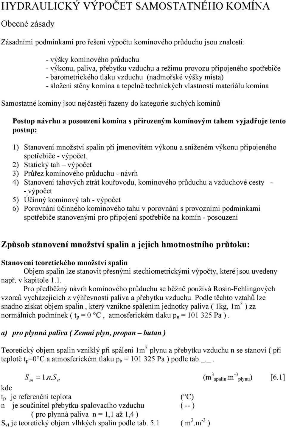 komínů Potup návrhu a poouzení komína přirozeným komínovým tahem vyjadřuje tento potup: ) tanovení množtví alin při jmenovitém výkonu a níženém výkonu připojeného otřebiče - výpočet.