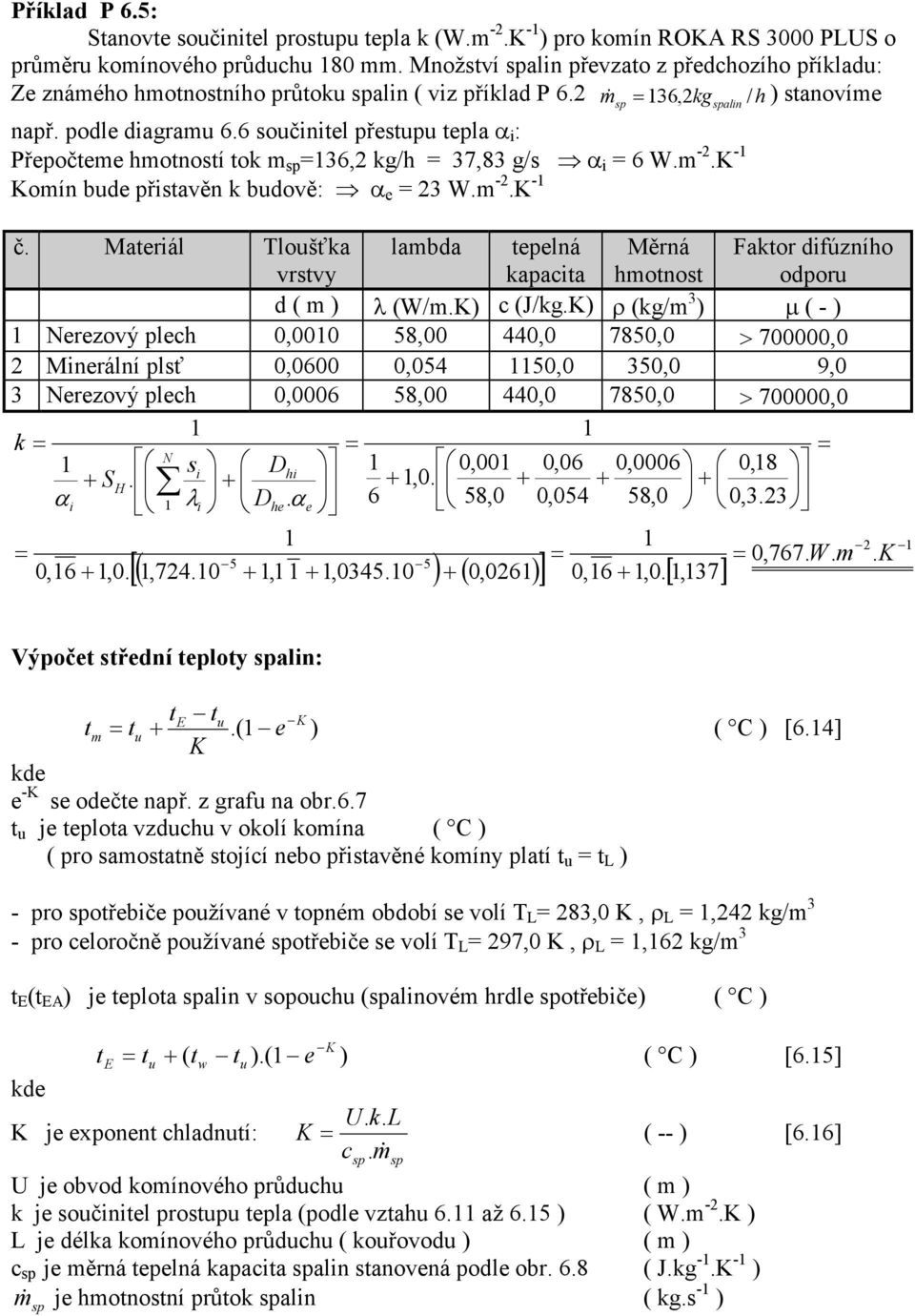 6 oučinitel přetupu tepla α i : Přepočteme hmotnotí tok m 36, kg/h 37,83 g/ α i 6 W.m -.K - Komín bude přitavěn k budově: α e 3 W.m -.K - č.