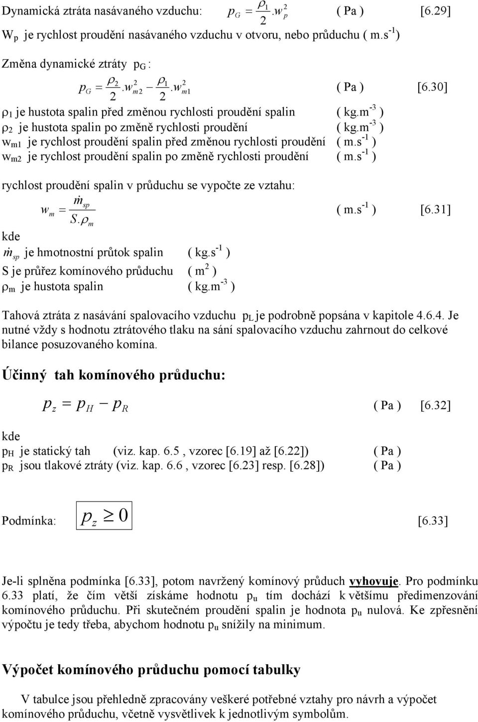 - ) w m je rychlot proudění alin po změně rychloti proudění ( m. - ) rychlot proudění alin v průduchu e vypočte ze vztahu: m& wm.ρm ( m. - ) [6.3] m& je hmotnotní průtok alin ( kg.