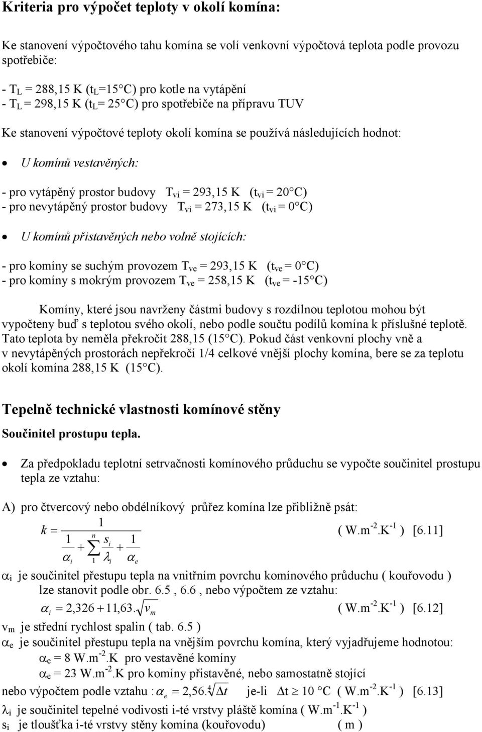 protor budovy T vi 73,5 K (t vi 0 C) U komínů přitavěných nebo volně tojících: - pro komíny e uchým provozem T ve 93,5 K (t ve 0 C) - pro komíny mokrým provozem T ve 58,5 K (t ve -5 C) Komíny, které