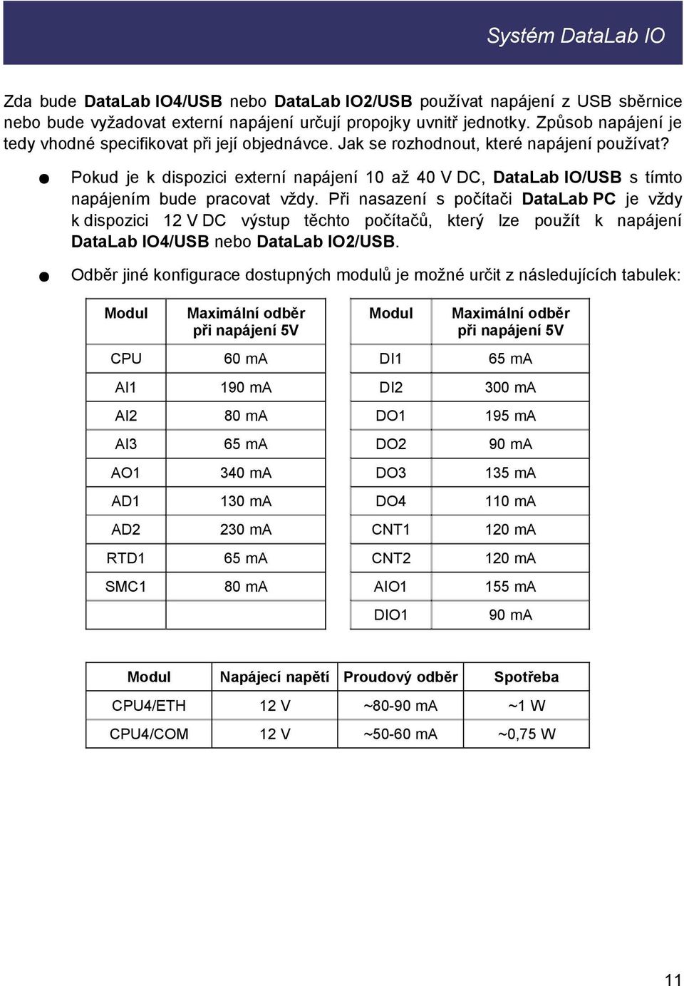 Pokud je k dispozici externí napájení 10 až 40 V DC, DataLab IO/USB s tímto napájením bude pracovat vždy.