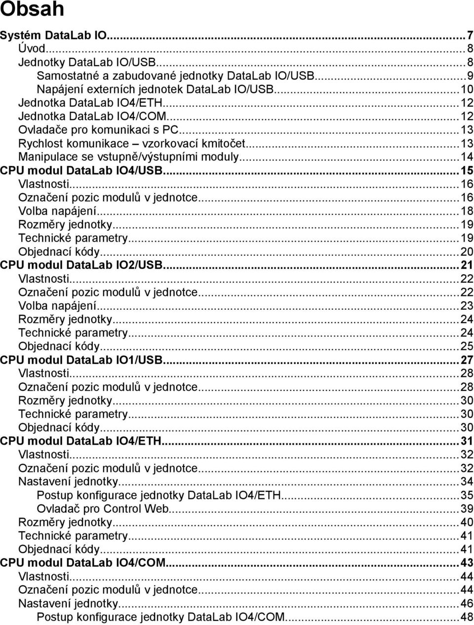 ..16 Označení pozic modulů v jednotce...16 Volba napájení...18 Rozměry jednotky...19 Technické parametry...19 Objednací kódy...20 CPU modul DataLab IO2/USB...21 Vlastnosti.