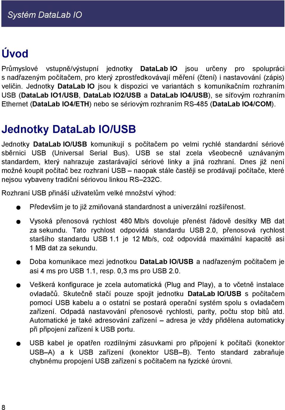 rozhraním RS-485 (DataLab IO4/COM). Jednotky DataLab IO/USB Jednotky DataLab IO/USB komunikují s počítačem po velmi rychlé standardní sériové sběrnici USB (Universal Serial Bus).