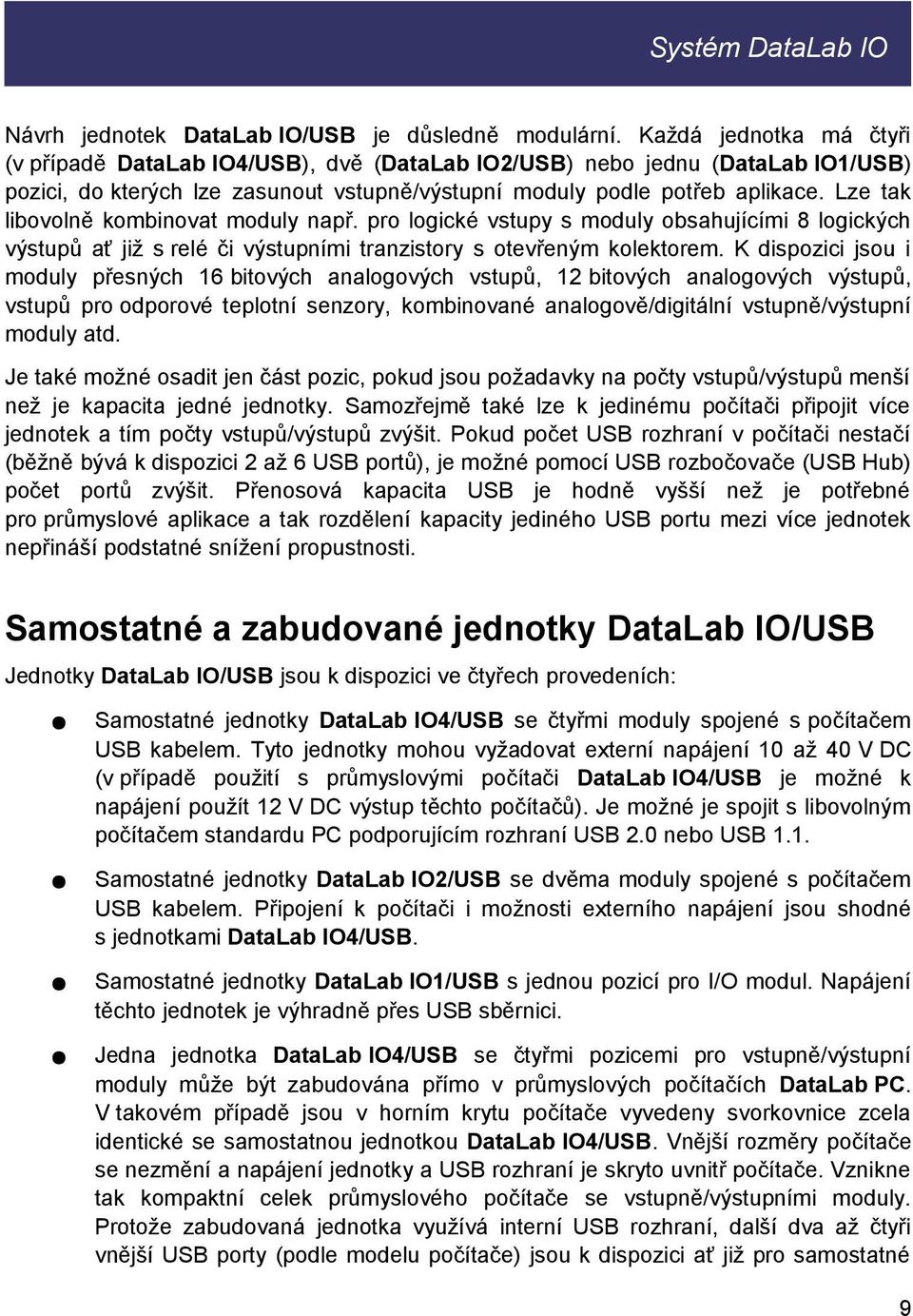 Lze tak libovolně kombinovat moduly např. pro logické vstupy s moduly obsahujícími 8 logických výstupů ať již s relé či výstupními tranzistory s otevřeným kolektorem.