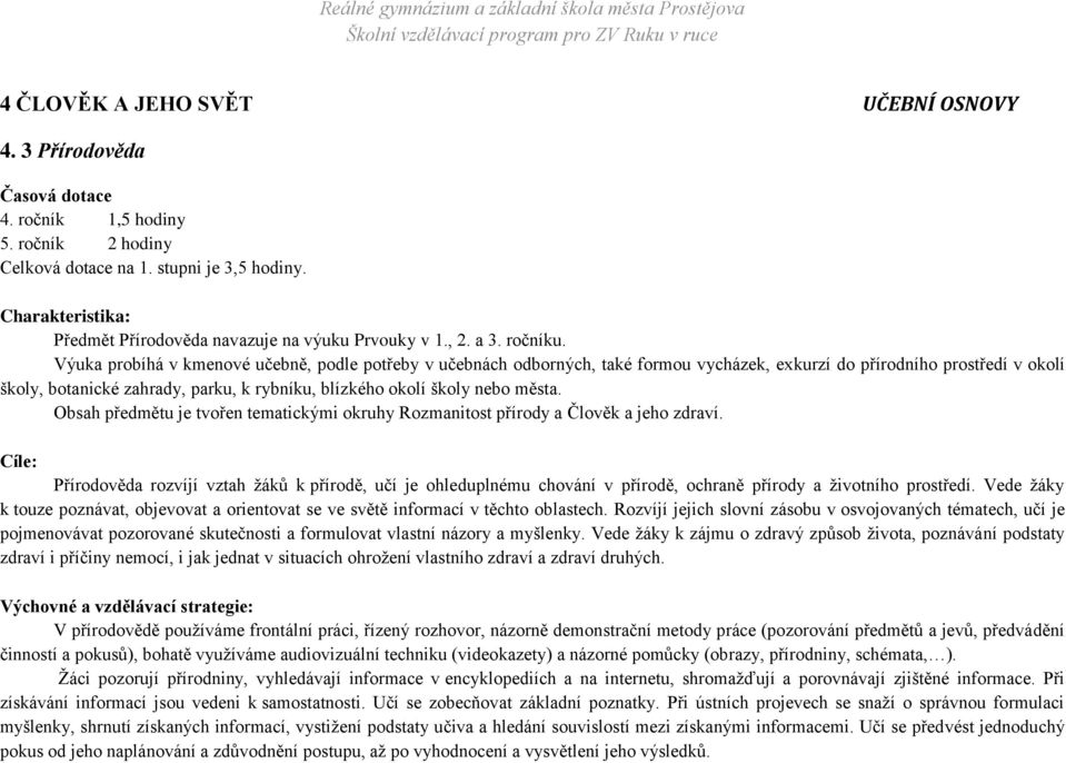 Výuka probíhá v kmenové učebně, podle potřeby v učebnách odborných, také formou vycházek, exkurzí do přírodního prostředí v okolí školy, botanické zahrady, parku, k rybníku, blízkého okolí školy nebo