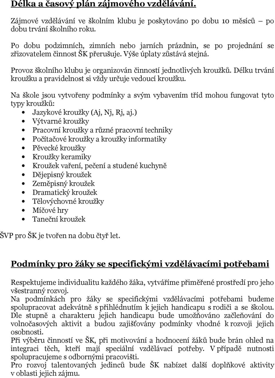 Provoz školního klubu je organizován činností jednotlivých kroužků. Délku trvání kroužku a pravidelnost si vždy určuje vedoucí kroužku.