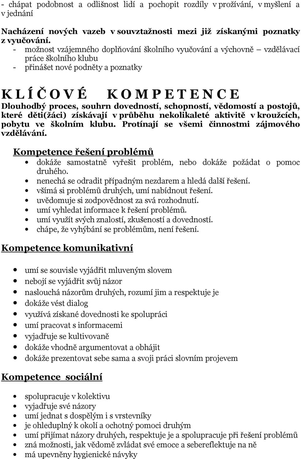 schopností, vědomostí a postojů, které děti(žáci) získávají v průběhu nekolikaleté aktivitě v kroužcích, pobytu ve školním klubu. Protínají se všemi činnostmi zájmového vzdělávání.