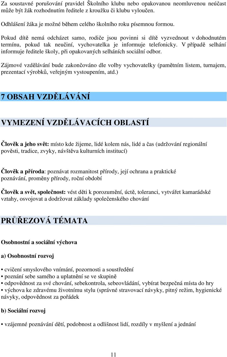 Pokud dítě nemá odcházet samo, rodiče jsou povinni si dítě vyzvednout v dohodnutém termínu, pokud tak neučiní, vychovatelka je informuje telefonicky.