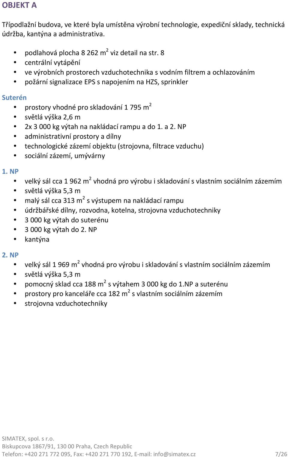 světlá výška 2,6 m 2x 3 000 kg výtah na nakládací rampu a do 1. a 2. NP administrativní prostory a dílny technologické zázemí objektu (strojovna, filtrace vzduchu) sociální zázemí, umývárny 1.